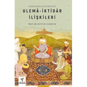 ERKEN DÖNEM İSLÂM TARİHİNDE ULEMÂ-İKTİDÂR İLİŞKİLERİ